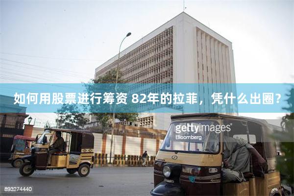如何用股票进行筹资 82年的拉菲，凭什么出圈？